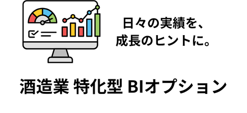 日々の実績を、成長のヒントに。
酒造業特化型　BIオプション