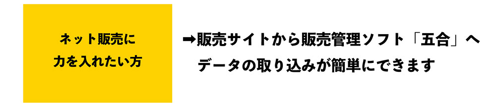 ネット販売に力を入れたい方➡販売サイトから販売管理ソフト「五合」へデータの取り込みが簡単にできます